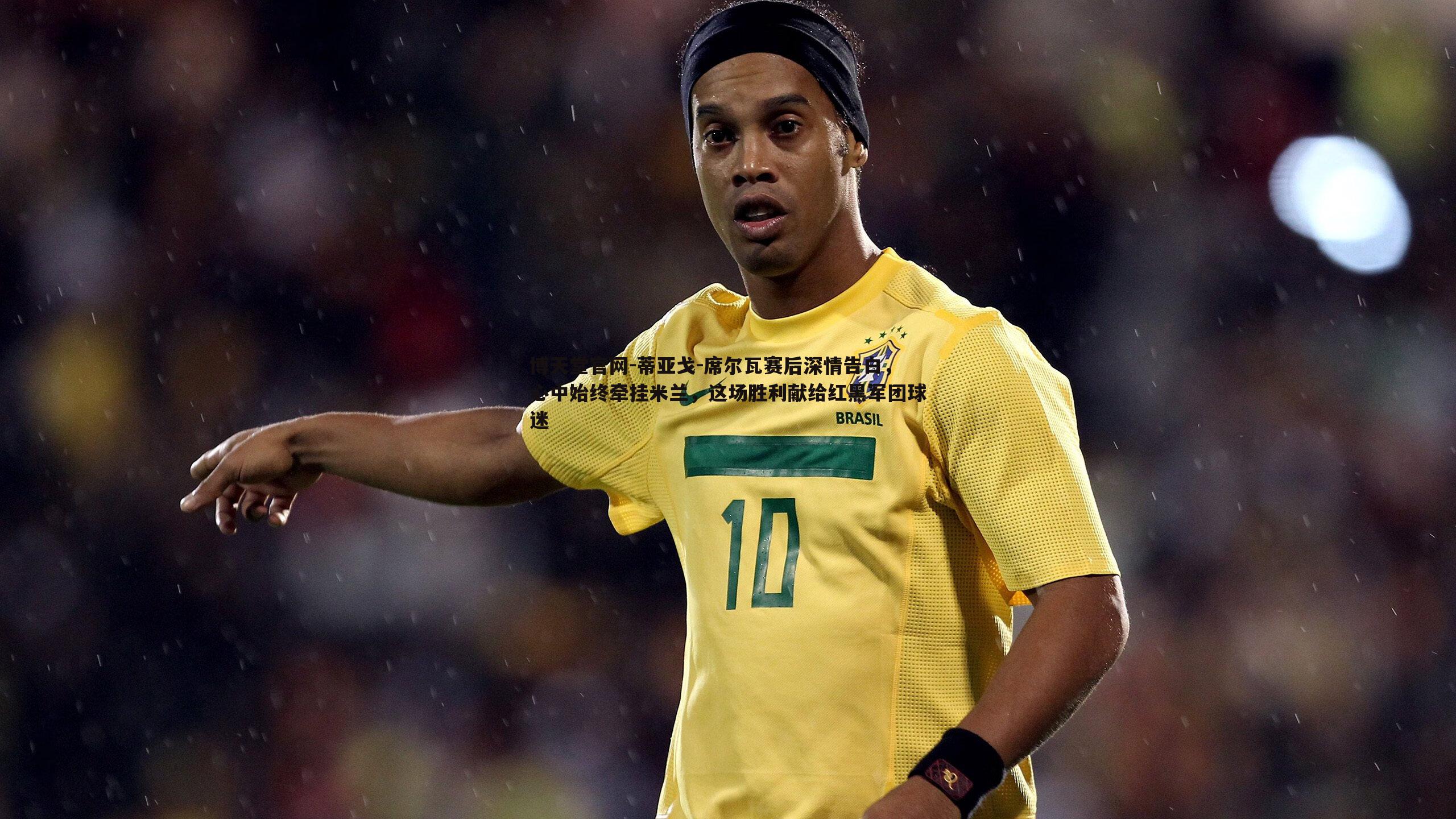 蒂亚戈-席尔瓦赛后深情告白,心中始终牵挂米兰,这场胜利献给红黑军团球迷