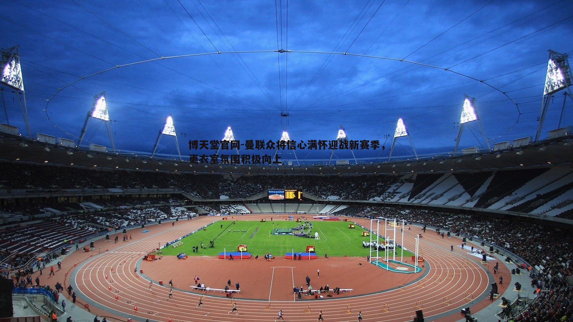 曼联众将信心满怀迎战新赛季，更衣室氛围积极向上